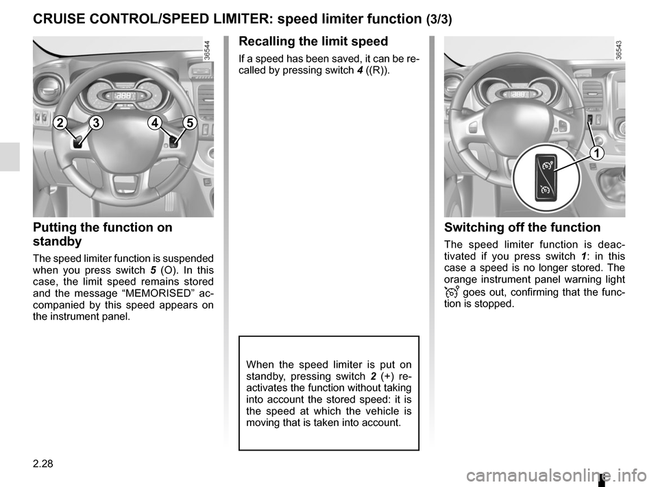 RENAULT TRAFIC 2015 X82 / 3.G Owners Manual 2.28
CRUISE CONTROL/SPEED LIMITER: speed limiter function (3/3)
Recalling the limit speed
If a speed has been saved, it can be re-
called by pressing switch 4 ((R)).
Putting the function on 
standby
T
