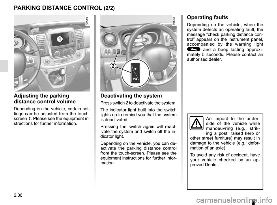RENAULT TRAFIC 2015 X82 / 3.G Owners Manual 2.36
Deactivating the system
Press switch 2 to deactivate the system.
The indicator light built into the switch 
lights up to remind you that the system 
is deactivated.
Pressing the switch again will