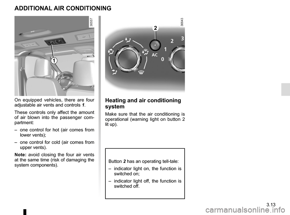 RENAULT TRAFIC 2015 X82 / 3.G Owners Manual 3.13
ADDITIONAL AIR CONDITIONING
On equipped vehicles, there are four 
adjustable air vents and controls 1.
These controls only affect the amount 
of air blown into the passenger com-
partment:
–  o