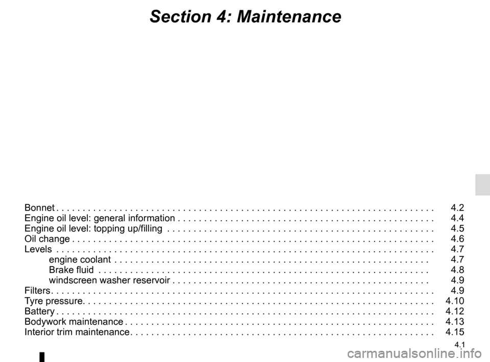 RENAULT TRAFIC 2015 X82 / 3.G Owners Manual 4.1
Section 4: Maintenance
Bonnet . . . . . . . . . . . . . . . . . . . . . . . . . . . . . . . . . . . . \
. . . . . . . . . . . . . . . . . . . . . . . . . . . . . . . . . . . .   4.2
Engine oil lev