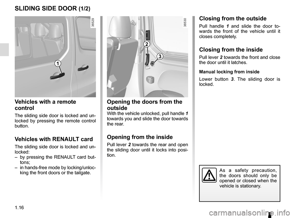 RENAULT TRAFIC 2015 X82 / 3.G Owners Manual 1.16
SLIDING SIDE DOOR (1/2)
Opening the doors from the 
outside
With the vehicle unlocked, pull handle 1 
towards you and slide the door towards 
the rear.
Opening from the inside
Pull lever 2 toward