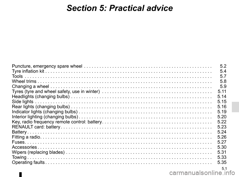RENAULT TRAFIC 2015 X82 / 3.G Owners Manual 5.1
Section 5: Practical advice
Puncture, emergency spare wheel  . . . . . . . . . . . . . . . . . . . . . . . . . . . . . . . . . . . .\
 . . . . . . . . . . . . . .   5.2
Tyre inflation kit . . . . 