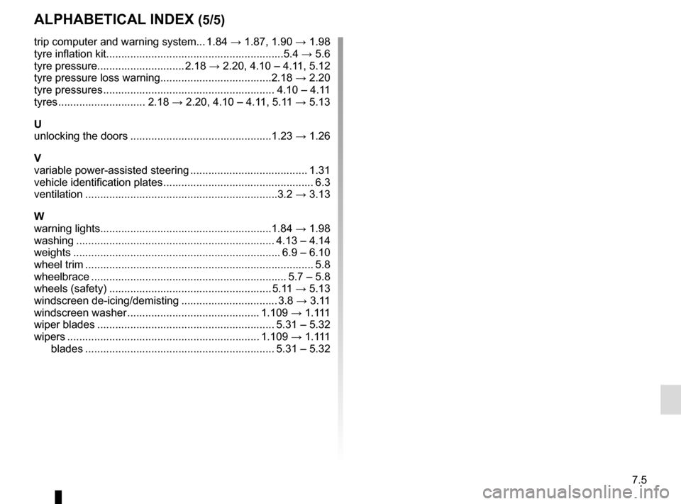 RENAULT TRAFIC 2015 X82 / 3.G Owners Manual 7.5
ALPHABETICAL INDEX (5/5)
trip computer and warning system... 1.84 → 1.87, 1.90 → 1.98
tyre inflation kit......................................................\
.....5.4  → 5.6
tyre pressure.