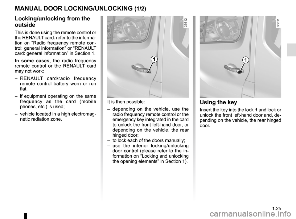 RENAULT TRAFIC 2015 X82 / 3.G Owners Manual 1.25
MANUAL DOOR LOCKING/UNLOCKING (1/2)
Using the key
Insert the key into the lock 1 and lock or 
unlock the front left-hand door and, de-
pending on the vehicle, the rear hinged 
door.
Locking/unloc