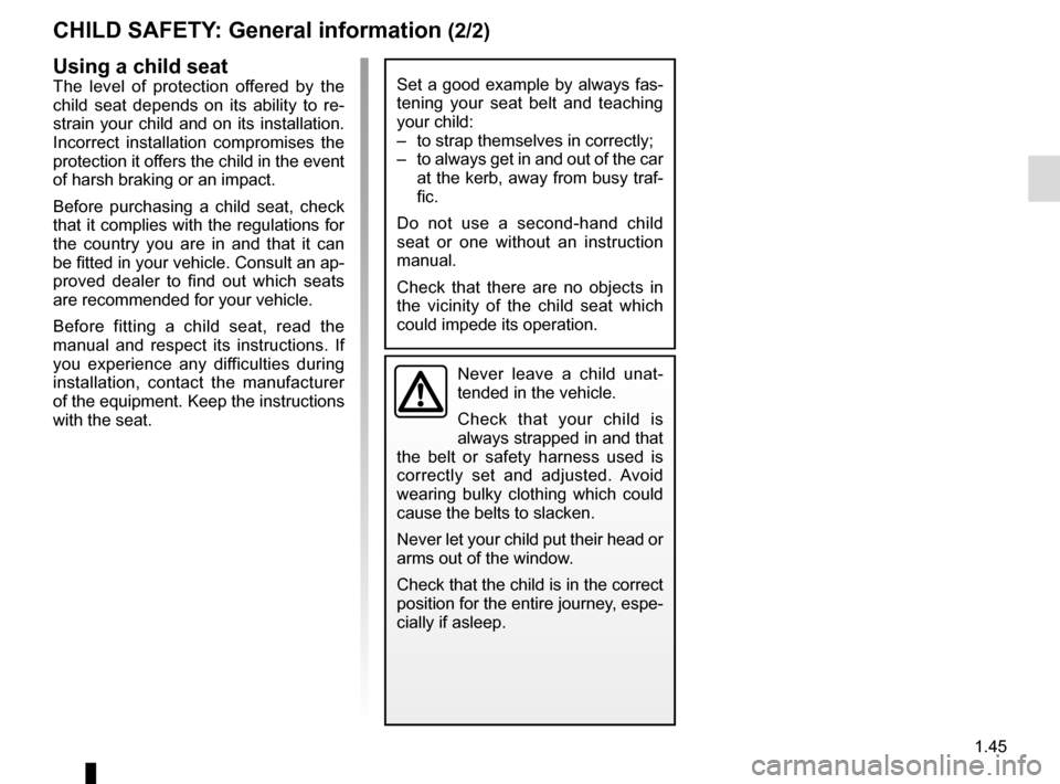 RENAULT TRAFIC 2015 X82 / 3.G Owners Manual 1.45
CHILD SAFETY: General information (2/2)
Using a child seat
The level of protection offered by the 
child seat depends on its ability to re-
strain your child and on its installation. 
Incorrect i