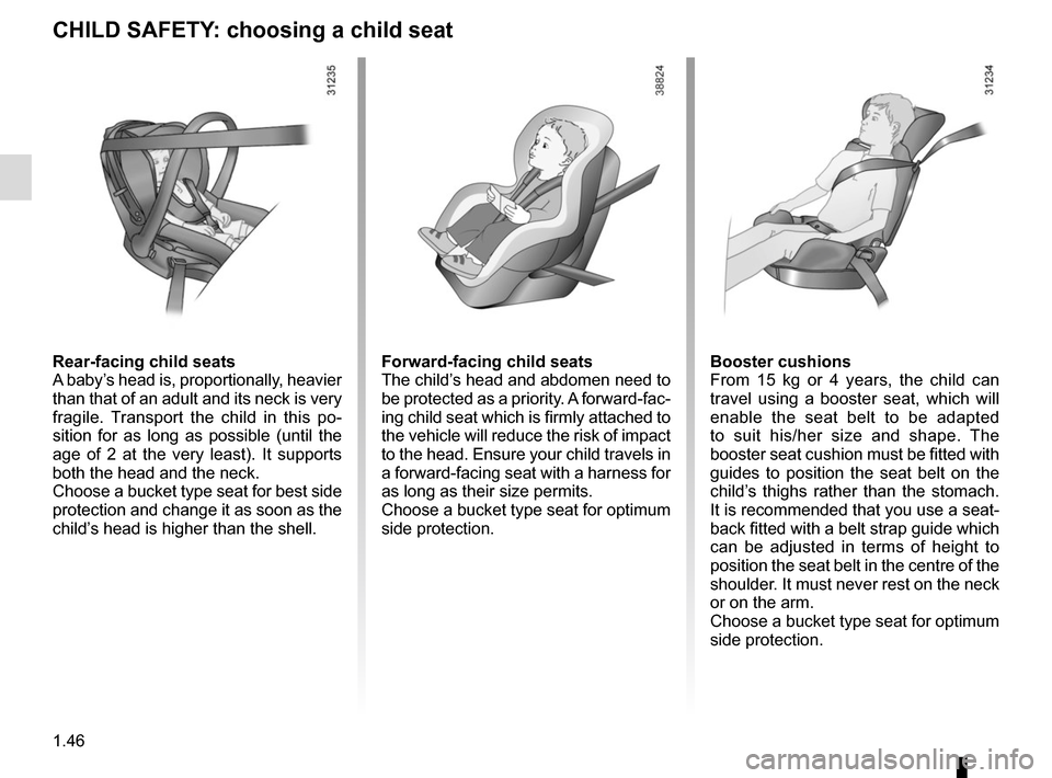 RENAULT TRAFIC 2015 X82 / 3.G Owners Manual 1.46
CHILD SAFETY: choosing a child seat
Rear-facing child seats
A baby’s head is, proportionally, heavier 
than that of an adult and its neck is very 
fragile. Transport the child in this po-
sitio