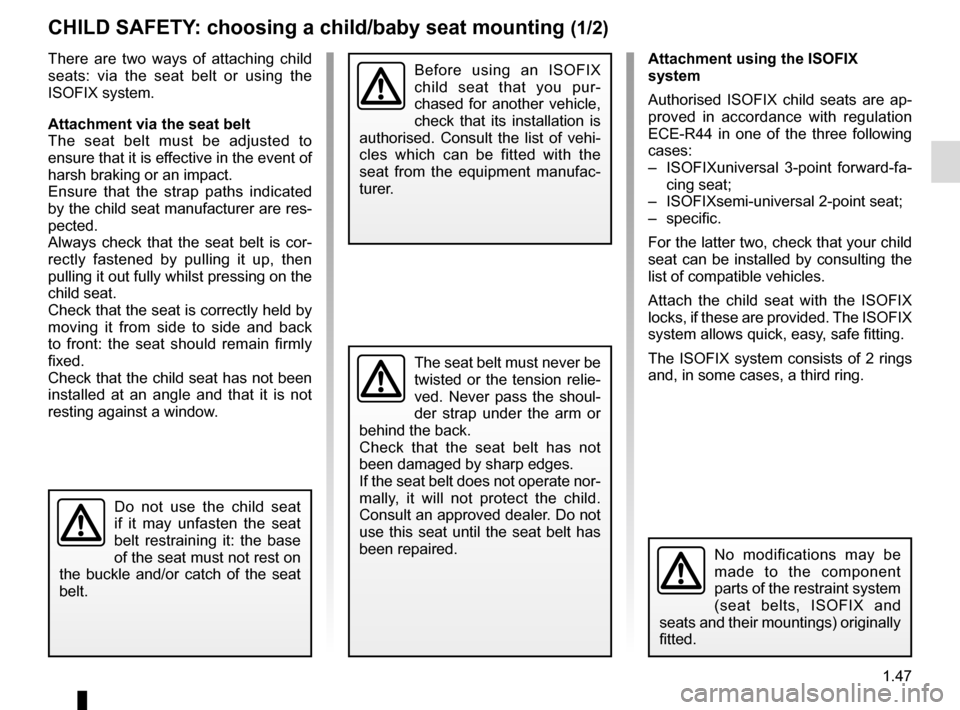 RENAULT TRAFIC 2015 X82 / 3.G Owners Manual 1.47
CHILD SAFETY: choosing a child/baby seat mounting (1/2)
There are two ways of attaching child 
seats: via the seat belt or using the 
ISOFIX system.
Attachment via the seat belt
The seat belt mus