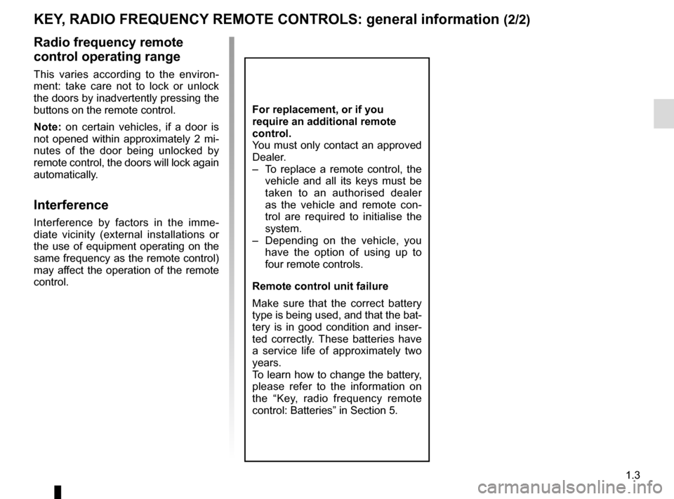 RENAULT TRAFIC 2015 X82 / 3.G Owners Manual 1.3
Radio frequency remote 
control operating range
This varies according to the environ-
ment: take care not to lock or unlock 
the doors by inadvertently pressing the 
buttons on the remote control.