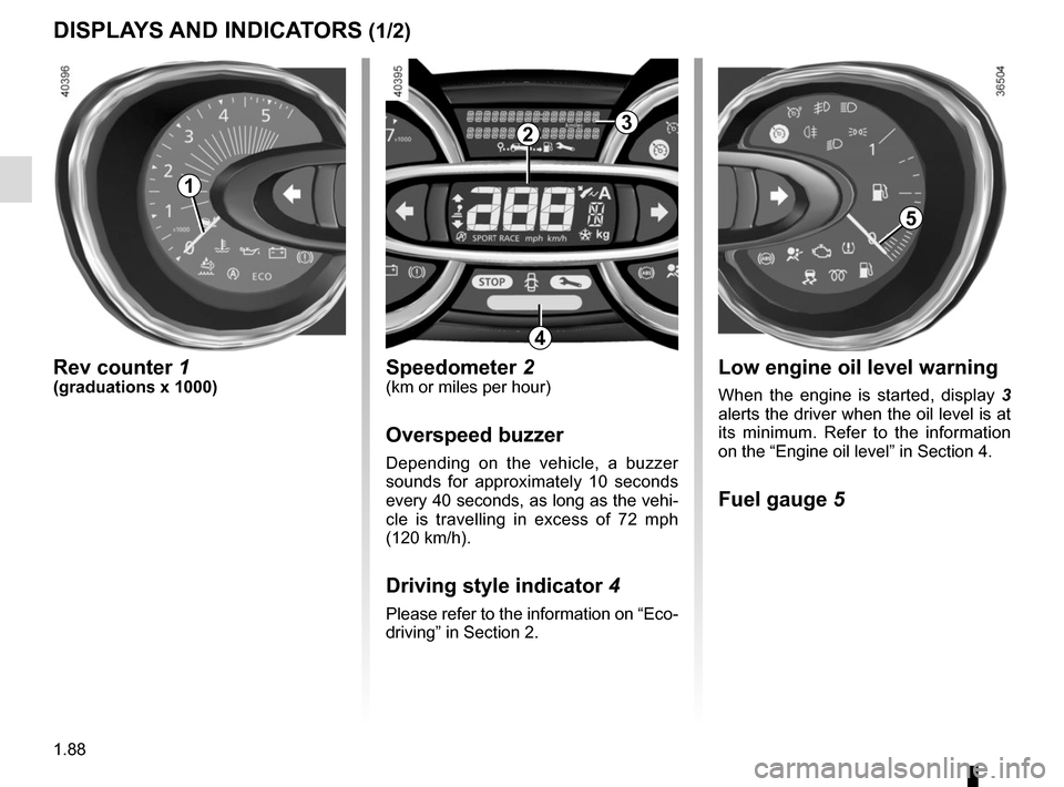 RENAULT TRAFIC 2015 X82 / 3.G Owners Manual 1.88
DISPLAYS AND INDICATORS (1/2)
Rev counter 1(graduations x 1000)
2
Speedometer 2(km or miles per hour)
Overspeed buzzer
Depending on the vehicle, a buzzer 
sounds for approximately 10 seconds 
eve