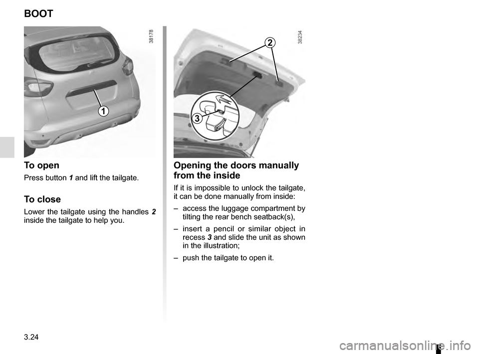 RENAULT CAPTUR 2016 1.G Owners Manual 3.24
Opening the doors manually 
from the inside
If it is impossible to unlock the tailgate, 
it can be done manually from inside:
–  access the luggage compartment by tilting the rear bench seatbac