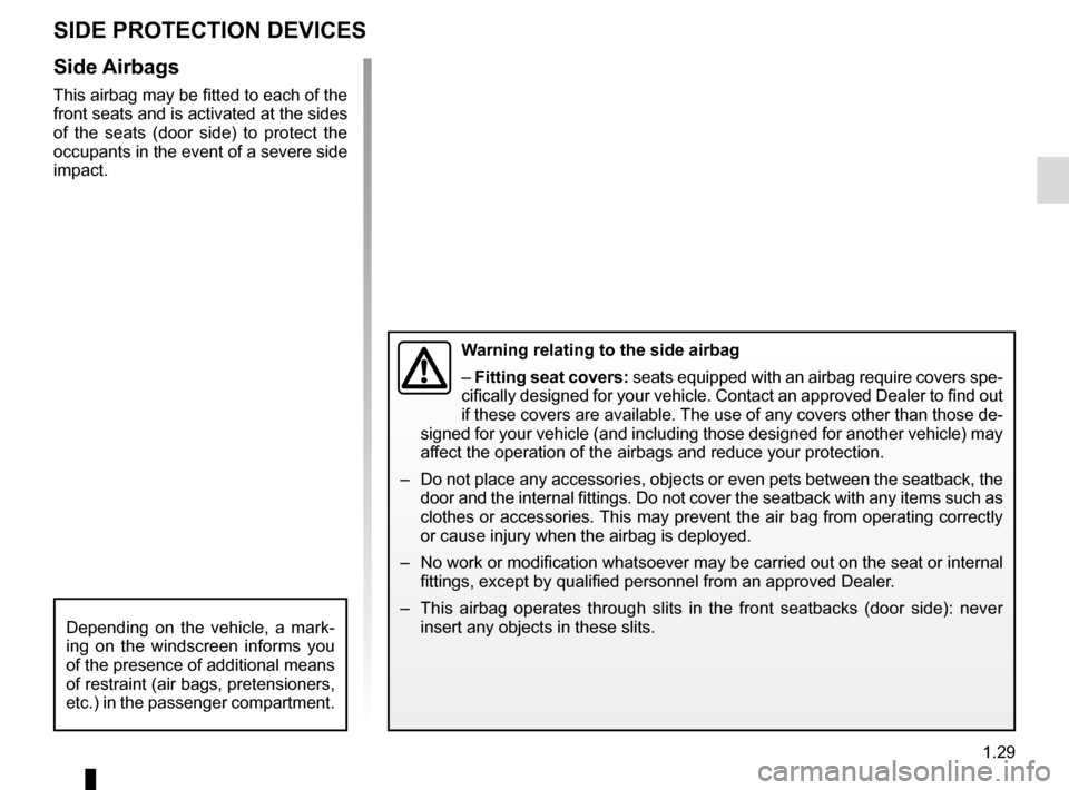 RENAULT CLIO 2016 X98 / 4.G Owners Manual 1.29
Side Airbags
This airbag may be fitted to each of the
front seats and is activated at the sides
of the seats (door side) to protect the
occupants in the event of a severe side
impact.
SIDE PR RENAULT CLIO 2016 X98 / 4.G Owners Manual 1.29
Side Airbags
This airbag may be fitted to each of the
front seats and is activated at the sides
of the seats (door side) to protect the
occupants in the event of a severe side
impact.
SIDE PR