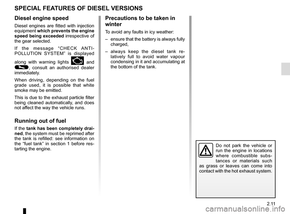 RENAULT CLIO ESTATE 2016 X98 / 4.G Owners Manual 2.11
SPECIAL FEATURES OF DIESEL VERSIONS
Diesel engine speed
Diesel engines are fitted with injection
equipment which prevents the engine
speed being exceeded irrespective of
the gear selected.
If RENAULT CLIO ESTATE 2016 X98 / 4.G Owners Manual 2.11
SPECIAL FEATURES OF DIESEL VERSIONS
Diesel engine speed
Diesel engines are fitted with injection
equipment which prevents the engine
speed being exceeded irrespective of
the gear selected.
If
