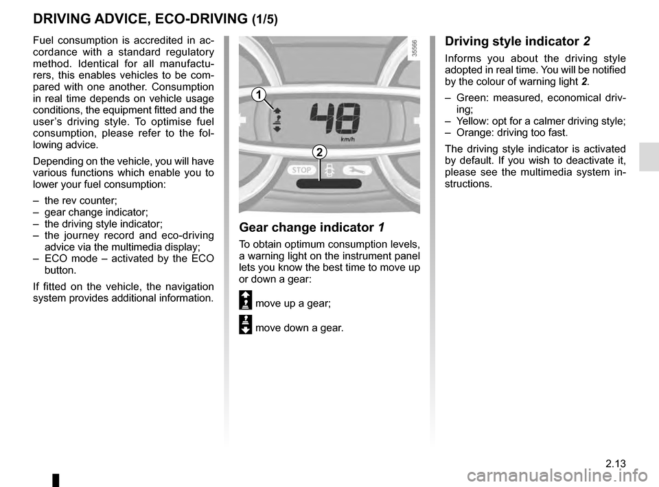 RENAULT CLIO ESTATE 2016 X98 / 4.G Owners Manual 2.13
DRIVING ADVICE, ECO-DRIVING (1/5)
Fuel consumption is accredited in ac-
cordance with a standard regulatory
method. Identical for all manufactu-
rers, this enables vehicles to be com-
pared with RENAULT CLIO ESTATE 2016 X98 / 4.G Owners Manual 2.13
DRIVING ADVICE, ECO-DRIVING (1/5)
Fuel consumption is accredited in ac-
cordance with a standard regulatory
method. Identical for all manufactu-
rers, this enables vehicles to be com-
pared with