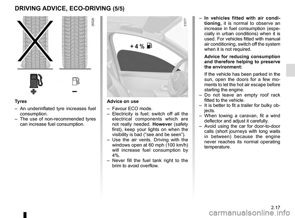 RENAULT CLIO ESTATE 2016 X98 / 4.G Owners Manual 2.17
DRIVING ADVICE, ECO-DRIVING (5/5)
Advice on use
– Favour ECO mode.
– Electricity is fuel; switch off all the electrical components which are
not really needed. However (safety
first), ke RENAULT CLIO ESTATE 2016 X98 / 4.G Owners Manual 2.17
DRIVING ADVICE, ECO-DRIVING (5/5)
Advice on use
– Favour ECO mode.
– Electricity is fuel; switch off all the electrical components which are
not really needed. However (safety
first), ke
