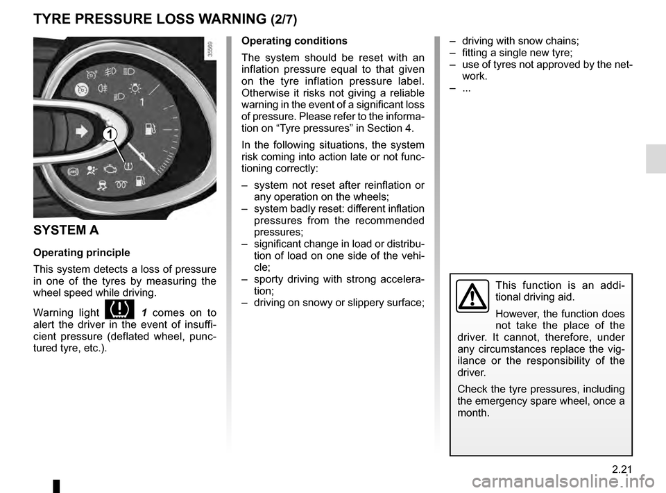 RENAULT CLIO ESTATE 2016 X98 / 4.G Owners Manual 2.21
TYRE PRESSURE LOSS WARNING (2/7)
Operating conditions
The system should be reset with an
inflation pressure equal to that given
on the tyre inflation pressure label.
Otherwise it risks not giv RENAULT CLIO ESTATE 2016 X98 / 4.G Owners Manual 2.21
TYRE PRESSURE LOSS WARNING (2/7)
Operating conditions
The system should be reset with an
inflation pressure equal to that given
on the tyre inflation pressure label.
Otherwise it risks not giv