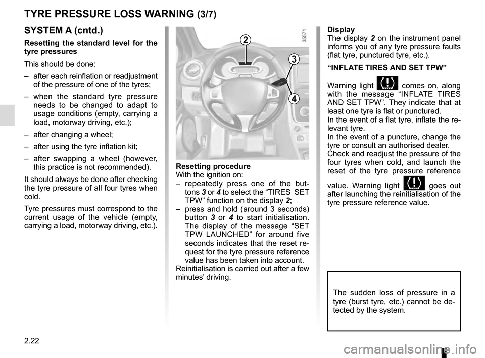 RENAULT CLIO ESTATE 2016 X98 / 4.G Owners Manual 2.22
SYSTEM A (cntd.)
Resetting the standard level for the
tyre pressures
This should be done:
– after each reinflation or readjustment of the pressure of one of the tyres;
– when the standard RENAULT CLIO ESTATE 2016 X98 / 4.G Owners Manual 2.22
SYSTEM A (cntd.)
Resetting the standard level for the
tyre pressures
This should be done:
– after each reinflation or readjustment of the pressure of one of the tyres;
– when the standard