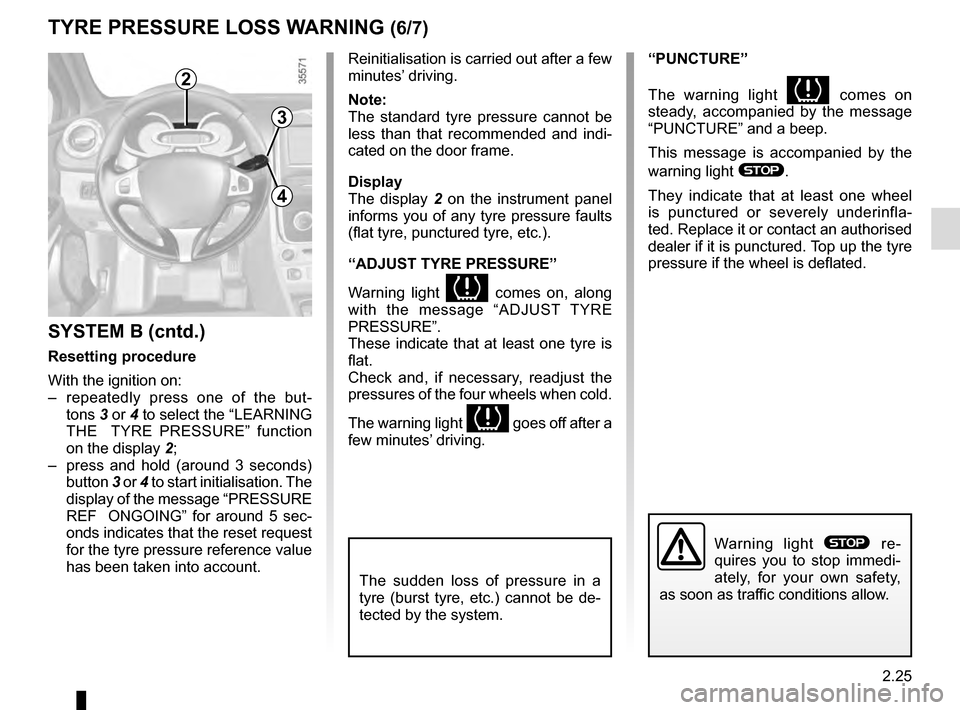 RENAULT CLIO ESTATE 2016 X98 / 4.G Owners Manual 2.25
TYRE PRESSURE LOSS WARNING (6/7)
Reinitialisation is carried out after a few
minutes’ driving.
Note:
The standard tyre pressure cannot be
less than that recommended and indi-
cated on the doo RENAULT CLIO ESTATE 2016 X98 / 4.G Owners Manual 2.25
TYRE PRESSURE LOSS WARNING (6/7)
Reinitialisation is carried out after a few
minutes’ driving.
Note:
The standard tyre pressure cannot be
less than that recommended and indi-
cated on the doo