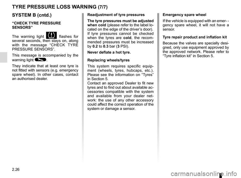 RENAULT CLIO ESTATE 2016 X98 / 4.G Owners Manual 2.26
TYRE PRESSURE LOSS WARNING (7/7)
SYSTEM B (cntd.)
“CHECK TYRE PRESSURE
SENSORS”
The warning light
flashes for
several seconds, then stays on, along
with the message “CHECK TYRE
PRESS RENAULT CLIO ESTATE 2016 X98 / 4.G Owners Manual 2.26
TYRE PRESSURE LOSS WARNING (7/7)
SYSTEM B (cntd.)
“CHECK TYRE PRESSURE
SENSORS”
The warning light
flashes for
several seconds, then stays on, along
with the message “CHECK TYRE
PRESS