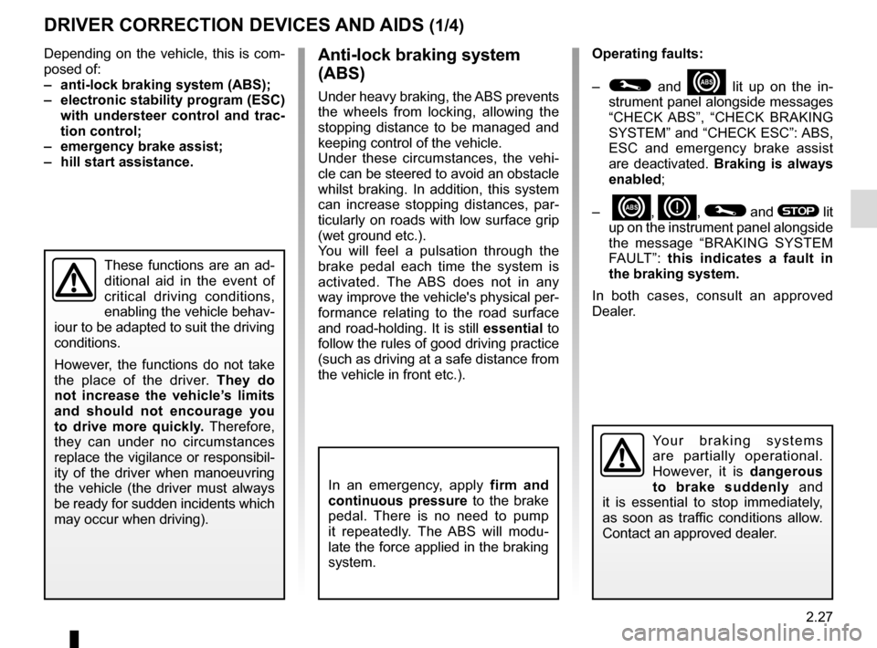 RENAULT CLIO ESTATE 2016 X98 / 4.G Owners Manual 2.27
Depending on the vehicle, this is com-
posed of:
– anti-lock braking system (ABS);
– electronic stability program (ESC) with understeer control and trac-
tion control;
– emergency brake RENAULT CLIO ESTATE 2016 X98 / 4.G Owners Manual 2.27
Depending on the vehicle, this is com-
posed of:
– anti-lock braking system (ABS);
– electronic stability program (ESC) with understeer control and trac-
tion control;
– emergency brake