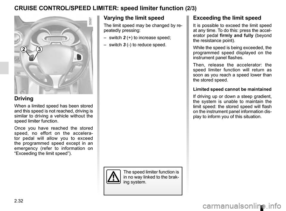 RENAULT CLIO ESTATE 2016 X98 / 4.G Owners Manual 2.32
Exceeding the limit speed
It is possible to exceed the limit speed
at any time. To do this: press the accel-
erator pedal firmly and fully (beyond
the resistance point).
While the speed is bein RENAULT CLIO ESTATE 2016 X98 / 4.G Owners Manual 2.32
Exceeding the limit speed
It is possible to exceed the limit speed
at any time. To do this: press the accel-
erator pedal firmly and fully (beyond
the resistance point).
While the speed is bein