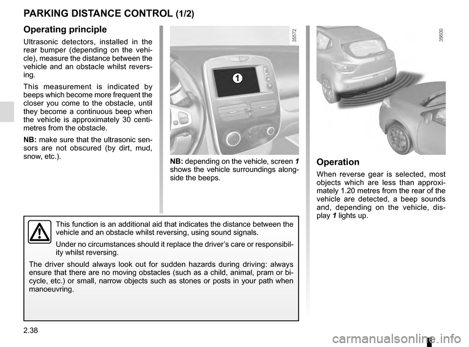 RENAULT CLIO ESTATE 2016 X98 / 4.G Owners Manual 2.38
Operating principle
Ultrasonic detectors, installed in the
rear bumper (depending on the vehi-
cle), measure the distance between the
vehicle and an obstacle whilst revers-
ing.
This measuremen RENAULT CLIO ESTATE 2016 X98 / 4.G Owners Manual 2.38
Operating principle
Ultrasonic detectors, installed in the
rear bumper (depending on the vehi-
cle), measure the distance between the
vehicle and an obstacle whilst revers-
ing.
This measuremen