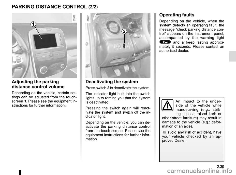 RENAULT CLIO ESTATE 2016 X98 / 4.G Owners Manual 2.39
Deactivating the system
Press switch 2 to deactivate the system.
The indicator light built into the switch
lights up to remind you that the system
is deactivated.
Pressing the switch again will RENAULT CLIO ESTATE 2016 X98 / 4.G Owners Manual 2.39
Deactivating the system
Press switch 2 to deactivate the system.
The indicator light built into the switch
lights up to remind you that the system
is deactivated.
Pressing the switch again will
