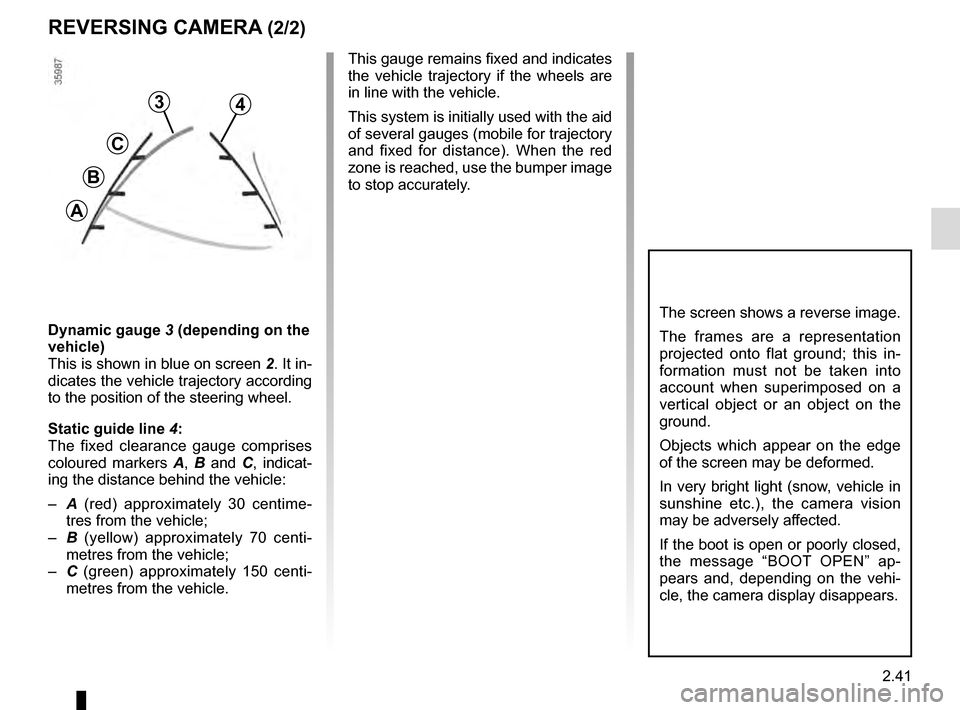 RENAULT CLIO ESTATE 2016 X98 / 4.G Owners Manual 2.41
REVERSING CAMERA (2/2)
The screen shows a reverse image.
The frames are a representation
projected onto flat ground; this in-
formation must not be taken into
account when superimposed on a
ve RENAULT CLIO ESTATE 2016 X98 / 4.G Owners Manual 2.41
REVERSING CAMERA (2/2)
The screen shows a reverse image.
The frames are a representation
projected onto flat ground; this in-
formation must not be taken into
account when superimposed on a
ve