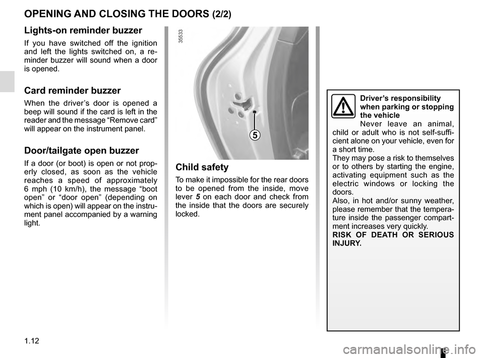 RENAULT CLIO ESTATE 2016 X98 / 4.G Owners Manual 1.12
Child safety
To make it impossible for the rear doors
to be opened from the inside, move
lever 5 on each door and check from
the inside that the doors are securely
locked.
OPENING AND CLOSING RENAULT CLIO ESTATE 2016 X98 / 4.G Owners Manual 1.12
Child safety
To make it impossible for the rear doors
to be opened from the inside, move
lever 5 on each door and check from
the inside that the doors are securely
locked.
OPENING AND CLOSING