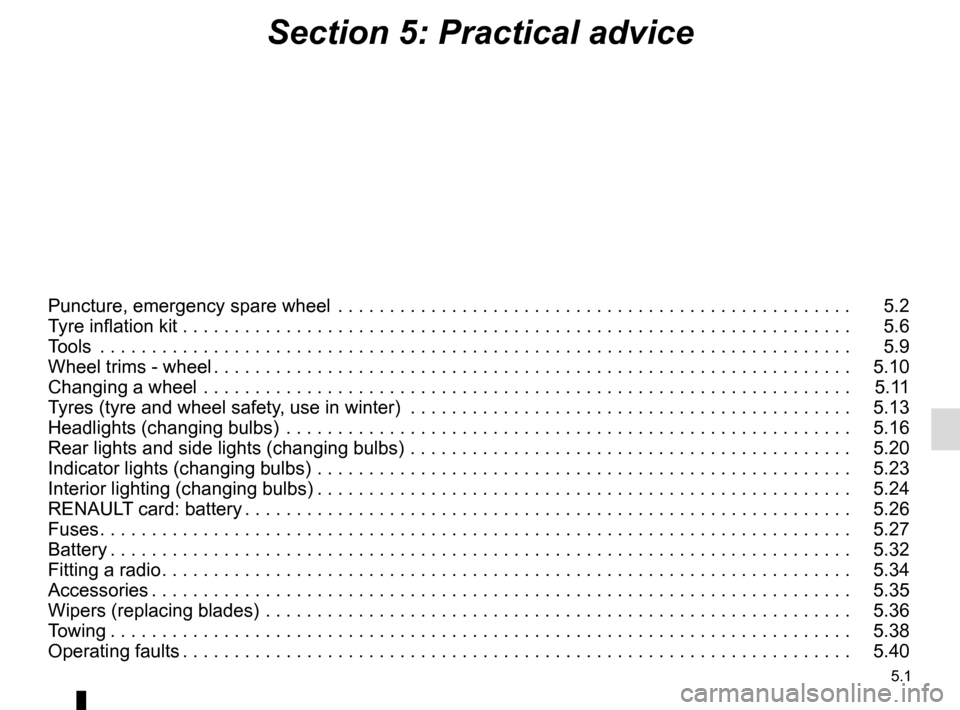 RENAULT CLIO ESTATE 2016 X98 / 4.G Owners Manual 5.1
Section 5: Practical advice
Puncture, emergency spare wheel  . . . . . . . . . . . . . . . . . . . . . . . . . . . . . . . . . . . .\
 . . . . . . . . . . . . . .   5.2
Tyre inflation kit . . . . 
