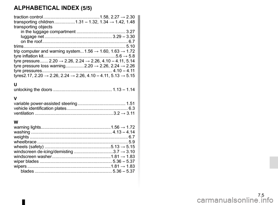 RENAULT CLIO ESTATE 2016 X98 / 4.G Owners Manual 7.5
ALPHABETICAL INDEX (5/5)
traction control ..............................................1.58, 2.27 → 2.30
transporting children .................1.31 – 1.32, 1.34 → 1.42, 1.48
transporting RENAULT CLIO ESTATE 2016 X98 / 4.G Owners Manual 7.5
ALPHABETICAL INDEX (5/5)
traction control ..............................................1.58, 2.27 → 2.30
transporting children .................1.31 – 1.32, 1.34 → 1.42, 1.48
transporting
