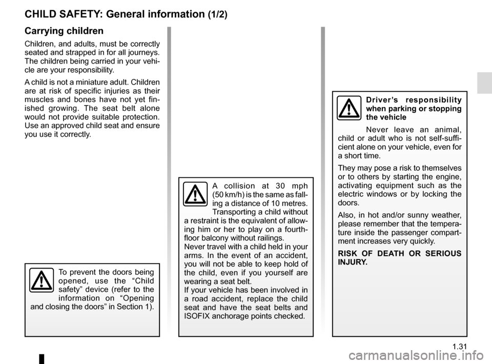 RENAULT CLIO ESTATE 2016 X98 / 4.G Owners Manual 1.31
CHILD SAFETY: General information (1/2)
Carrying children
Children, and adults, must be correctly
seated and strapped in for all journeys.
The children being carried in your vehi-
cle are your RENAULT CLIO ESTATE 2016 X98 / 4.G Owners Manual 1.31
CHILD SAFETY: General information (1/2)
Carrying children
Children, and adults, must be correctly
seated and strapped in for all journeys.
The children being carried in your vehi-
cle are your