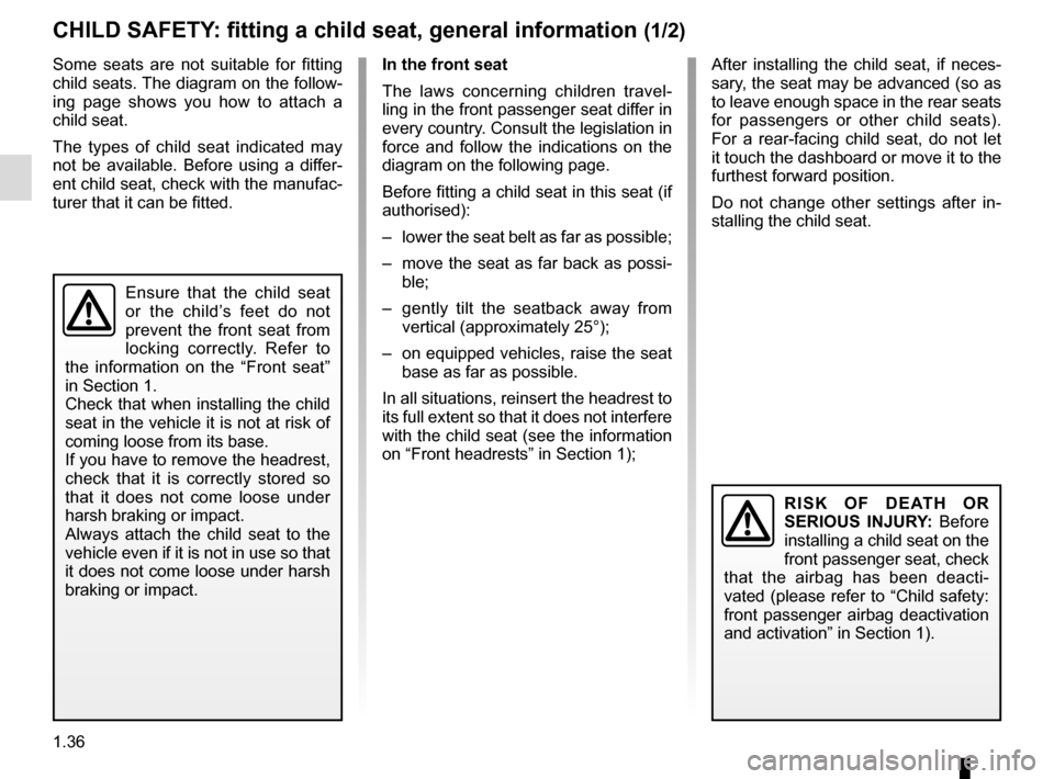 RENAULT CLIO ESTATE 2016 X98 / 4.G Owners Manual 1.36
CHILD SAFETY: fitting a child seat, general information (1/2)
Some seats are not suitable for fitting
child seats. The diagram on the follow-
ing page shows you how to attach a
child seat.
The RENAULT CLIO ESTATE 2016 X98 / 4.G Owners Manual 1.36
CHILD SAFETY: fitting a child seat, general information (1/2)
Some seats are not suitable for fitting
child seats. The diagram on the follow-
ing page shows you how to attach a
child seat.
The