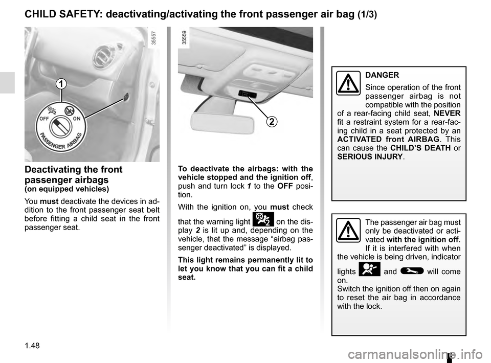 RENAULT CLIO ESTATE 2016 X98 / 4.G Owners Manual 1.48
CHILD SAFETY: deactivating/activating the front passenger air bag (1/3)
Deactivating the front
passenger airbags
(on equipped vehicles)
You must deactivate the devices in ad-
dition to the fron RENAULT CLIO ESTATE 2016 X98 / 4.G Owners Manual 1.48
CHILD SAFETY: deactivating/activating the front passenger air bag (1/3)
Deactivating the front
passenger airbags
(on equipped vehicles)
You must deactivate the devices in ad-
dition to the fron