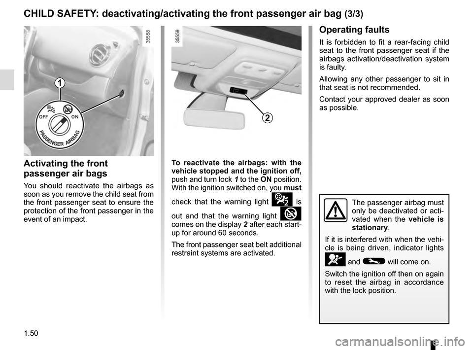 RENAULT CLIO ESTATE 2016 X98 / 4.G Owners Manual 1.50
CHILD SAFETY: deactivating/activating the front passenger air bag (3/3)
Activating the front
passenger air bags
You should reactivate the airbags as
soon as you remove the child seat from
the RENAULT CLIO ESTATE 2016 X98 / 4.G Owners Manual 1.50
CHILD SAFETY: deactivating/activating the front passenger air bag (3/3)
Activating the front
passenger air bags
You should reactivate the airbags as
soon as you remove the child seat from
the