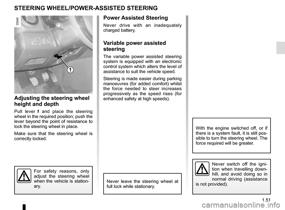 RENAULT CLIO ESTATE 2016 X98 / 4.G Owners Manual 1.51
Power Assisted Steering
Never drive with an inadequately
charged battery.
Variable power assisted
steering
The variable power assisted steering
system is equipped with an electronic
control s RENAULT CLIO ESTATE 2016 X98 / 4.G Owners Manual 1.51
Power Assisted Steering
Never drive with an inadequately
charged battery.
Variable power assisted
steering
The variable power assisted steering
system is equipped with an electronic
control s