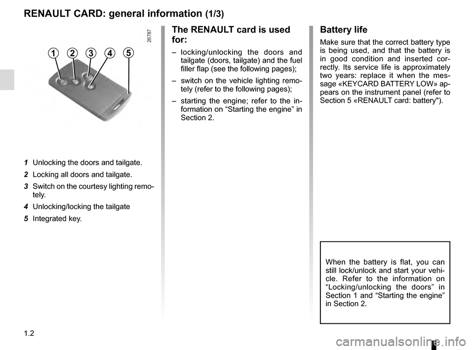 RENAULT CLIO ESTATE 2016 X98 / 4.G Owners Manual 1.2
The RENAULT card is used
for:
– locking/unlocking the doors and tailgate (doors, tailgate) and the fuel
filler flap (see the following pages);
– switch on the vehicle lighting remo- tely (r RENAULT CLIO ESTATE 2016 X98 / 4.G Owners Manual 1.2
The RENAULT card is used
for:
– locking/unlocking the doors and tailgate (doors, tailgate) and the fuel
filler flap (see the following pages);
– switch on the vehicle lighting remo- tely (r