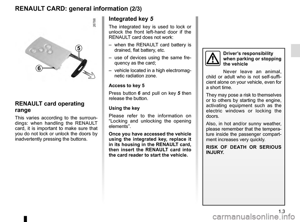 RENAULT CLIO ESTATE 2016 X98 / 4.G Owners Manual 1.3
Integrated key 5
The integrated key is used to lock or
unlock the front left-hand door if the
RENAULT card does not work:
– when the RENAULT card battery is drained, flat battery, etc.
– u RENAULT CLIO ESTATE 2016 X98 / 4.G Owners Manual 1.3
Integrated key 5
The integrated key is used to lock or
unlock the front left-hand door if the
RENAULT card does not work:
– when the RENAULT card battery is drained, flat battery, etc.
– u