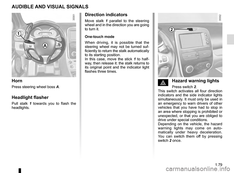 RENAULT CLIO ESTATE 2016 X98 / 4.G Owners Manual 1.79
éHazard warning lights
Press switch 2.
This switch activates all four direction
indicators and the side indicator lights
simultaneously. It must only be used in
an emergency to warn drivers RENAULT CLIO ESTATE 2016 X98 / 4.G Owners Manual 1.79
éHazard warning lights
Press switch 2.
This switch activates all four direction
indicators and the side indicator lights
simultaneously. It must only be used in
an emergency to warn drivers