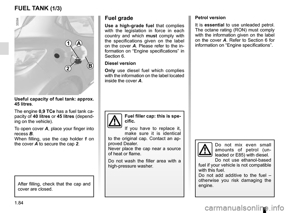 RENAULT CLIO ESTATE 2016 X98 / 4.G Owners Manual 1.84
Fuel grade
Use a high-grade fuel that complies
with the legislation in force in each
country and which must comply with
the specifications given on the label
on the cover A. Please refer to RENAULT CLIO ESTATE 2016 X98 / 4.G Owners Manual 1.84
Fuel grade
Use a high-grade fuel that complies
with the legislation in force in each
country and which must comply with
the specifications given on the label
on the cover A. Please refer to