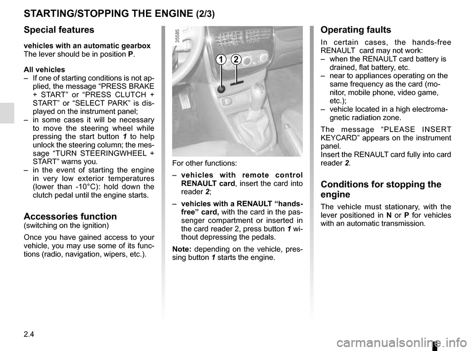 RENAULT CLIO ESTATE 2016 X98 / 4.G Owners Manual 2.4
Operating faults
In certain cases, the hands-free
RENAULT card may not work:
– when the RENAULT card battery is drained, flat battery, etc.
– near to appliances operating on the same freq RENAULT CLIO ESTATE 2016 X98 / 4.G Owners Manual 2.4
Operating faults
In certain cases, the hands-free
RENAULT card may not work:
– when the RENAULT card battery is drained, flat battery, etc.
– near to appliances operating on the same freq