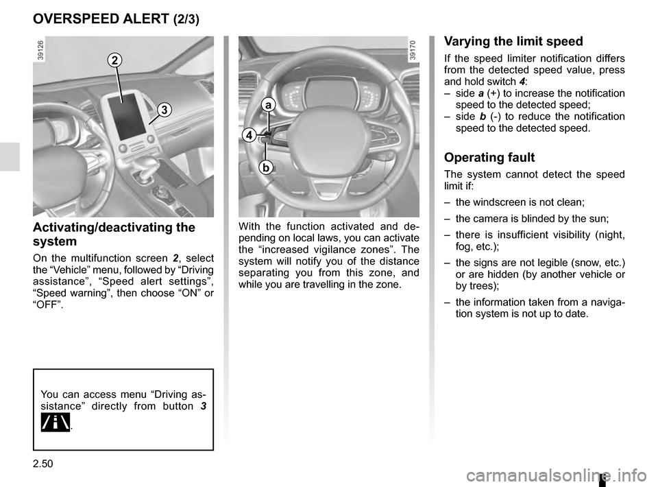 RENAULT ESPACE 2016 5.G Owners Manual 2.50
OVERSPEED ALERT (2/3)
Activating/deactivating the
system
On the multifunction screen 2, select
the “Vehicle” menu, followed by “Driving
assistance”, “Speed alert settings”,
“Spe RENAULT ESPACE 2016 5.G Owners Manual 2.50
OVERSPEED ALERT (2/3)
Activating/deactivating the
system
On the multifunction screen 2, select
the “Vehicle” menu, followed by “Driving
assistance”, “Speed alert settings”,
“Spe