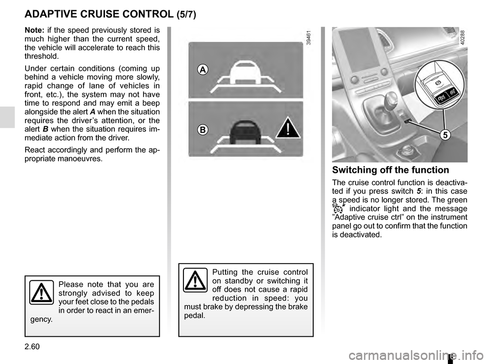 RENAULT ESPACE 2016 5.G Owners Manual 2.60
ADAPTIVE CRUISE CONTROL (5/7)Switching off the function
The cruise control function is deactiva-
ted if you press switch 5: in this case
a speed is no longer stored. The green
indicator light RENAULT ESPACE 2016 5.G Owners Manual 2.60
ADAPTIVE CRUISE CONTROL (5/7)Switching off the function
The cruise control function is deactiva-
ted if you press switch 5: in this case
a speed is no longer stored. The green
indicator light