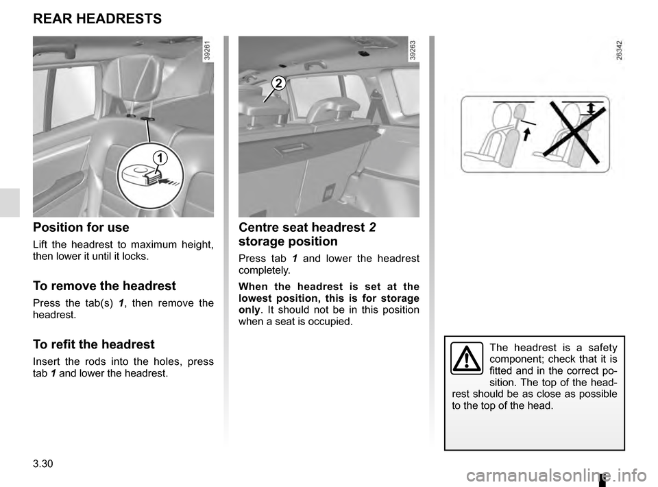 RENAULT ESPACE 2016 5.G Owners Manual 3.30
Centre seat headrest 2 
storage position
Press tab 1  and lower the headrest 
completely.
When the headrest is set at the 
lowest position, this is for storage 
only. It should not be in this pos
