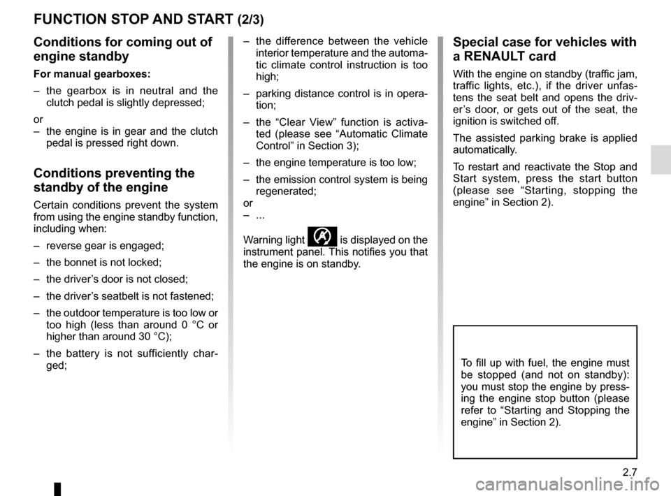 RENAULT GRAND SCENIC 2016 J95 / 3.G Owners Manual 2.7
FUNCTION STOP AND START (2/3)
Conditions for coming out of
engine standby
For manual gearboxes:
– the gearbox is in neutral and the clutch pedal is slightly depressed;
or
– the engine is in RENAULT GRAND SCENIC 2016 J95 / 3.G Owners Manual 2.7
FUNCTION STOP AND START (2/3)
Conditions for coming out of
engine standby
For manual gearboxes:
– the gearbox is in neutral and the clutch pedal is slightly depressed;
or
– the engine is in