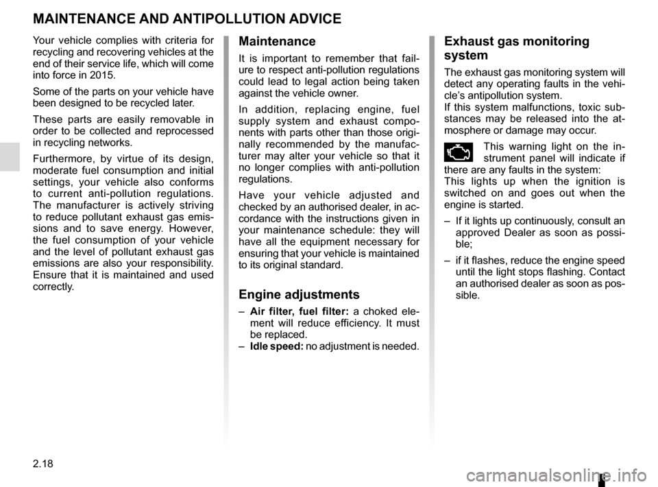 RENAULT GRAND SCENIC 2016 J95 / 3.G Owners Manual 2.18
MAINTENANCE AND ANTIPOLLUTION ADVICE 
Your vehicle complies with criteria for 
recycling and recovering vehicles at the 
end of their service life, which will come 
into force in 2015.
Some of th
