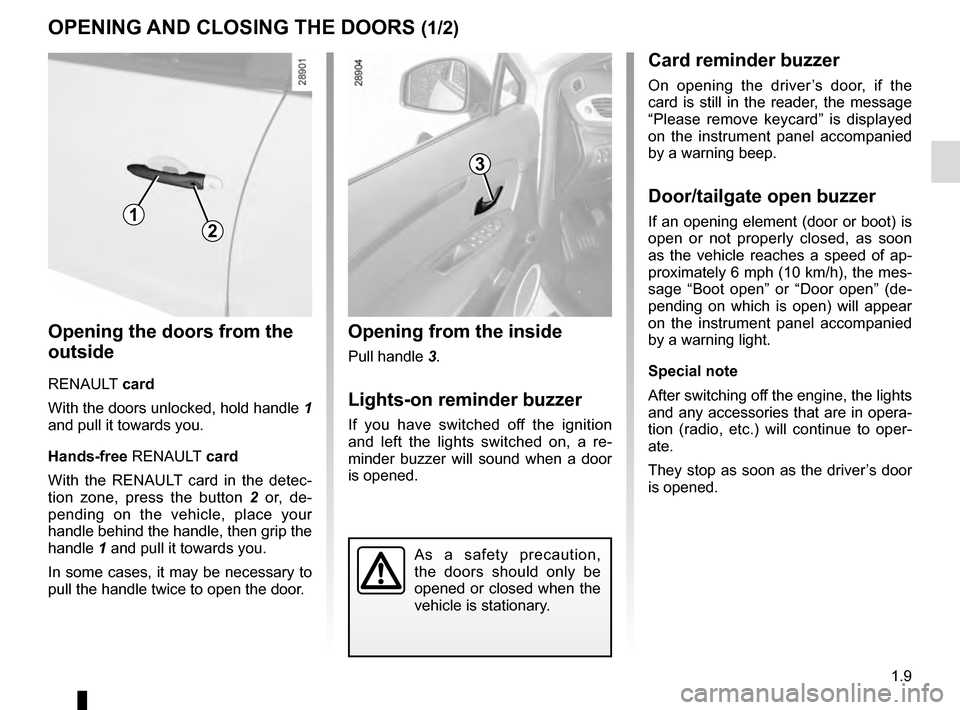 RENAULT GRAND SCENIC 2016 J95 / 3.G Owners Manual 1.9
OPENING AND CLOSING THE DOORS (1/2)
Opening the doors from the 
outside
RENAULT card
With the doors unlocked, hold handle 1 
and pull it towards you.
Hands-free RENAULT  card
With the RENAULT card