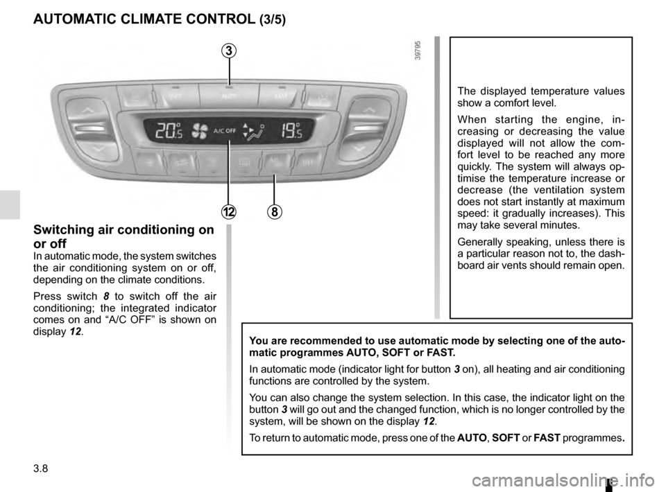 RENAULT GRAND SCENIC 2016 J95 / 3.G Owners Manual 3.8
The displayed temperature values
show a comfort level.
When starting the engine, in-
creasing or decreasing the value
displayed will not allow the com-
fort level to be reached any more
quickly RENAULT GRAND SCENIC 2016 J95 / 3.G Owners Manual 3.8
The displayed temperature values
show a comfort level.
When starting the engine, in-
creasing or decreasing the value
displayed will not allow the com-
fort level to be reached any more
quickly