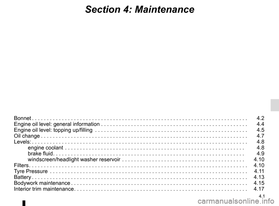 RENAULT GRAND SCENIC 2016 J95 / 3.G Owners Manual 4.1
Section 4: Maintenance
Bonnet . . . . . . . . . . . . . . . . . . . . . . . . . . . . . . . . . . . . \
. . . . . . . . . . . . . . . . . . . . . . . . . . . . . . . . . . . . 4.2
Engine oil lev RENAULT GRAND SCENIC 2016 J95 / 3.G Owners Manual 4.1
Section 4: Maintenance
Bonnet . . . . . . . . . . . . . . . . . . . . . . . . . . . . . . . . . . . . \
. . . . . . . . . . . . . . . . . . . . . . . . . . . . . . . . . . . . 4.2
Engine oil lev