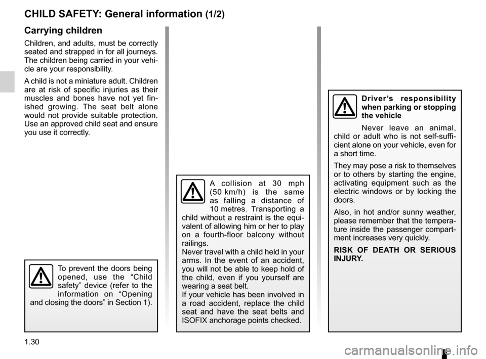 RENAULT GRAND SCENIC 2016 J95 / 3.G Owners Manual 1.30
CHILD SAFETY: General information (1/2)
Carrying children
Children, and adults, must be correctly 
seated and strapped in for all journeys. 
The children being carried in your vehi-
cle are your 