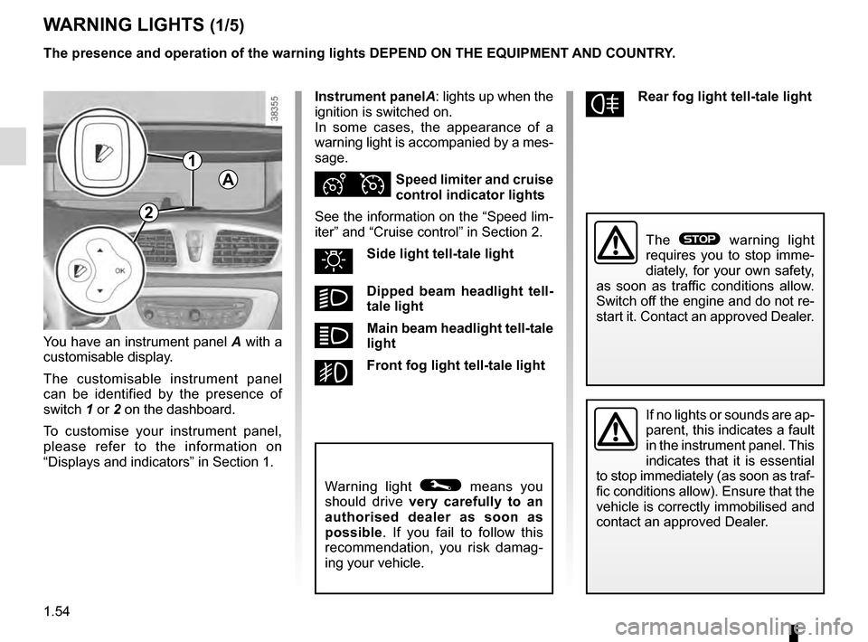 RENAULT GRAND SCENIC 2016 J95 / 3.G Owners Manual 1.54
WARNING LIGHTS (1/5)
If no lights or sounds are ap-
parent, this indicates a fault
in the instrument panel. This
indicates that it is essential
to stop immediately (as soon as traf-
fic condit RENAULT GRAND SCENIC 2016 J95 / 3.G Owners Manual 1.54
WARNING LIGHTS (1/5)
If no lights or sounds are ap-
parent, this indicates a fault
in the instrument panel. This
indicates that it is essential
to stop immediately (as soon as traf-
fic condit